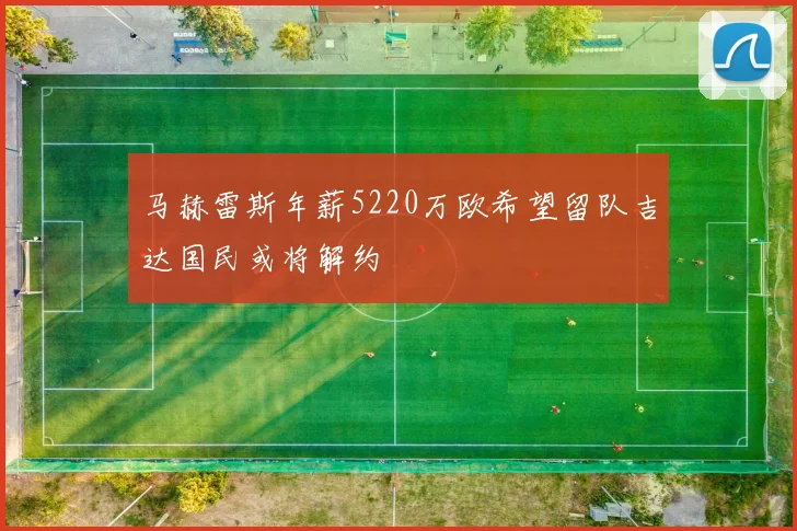 马赫雷斯年薪5220万欧希望留队吉达国民或将解约